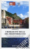 I borghi più belli del Mediterraneo. L'eterna seduzione del Mare Nostrum e del suo entroterra raccontata attraverso 135 località tutte da scoprire libro