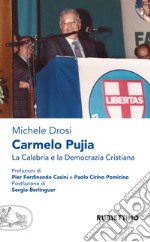 Carmelo Pujia. La Calabria e la Democrazia Cristiana libro