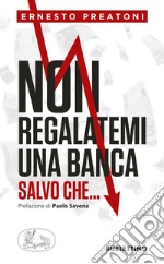 Non regalatemi una banca salvo che... libro