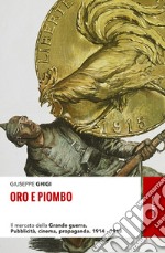 Oro e piombo. Il mercato della grande guerra. Pubblicità, cinema, propaganda. 1914-1918 libro