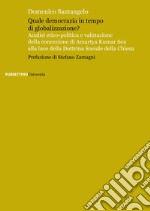 Quale democrazia in tempo di globalizzazione? Analisi etico-poliica e valutazione della concezione di Amartya Kumar Sen alla luce della dottrina sociale della Chiesa libro