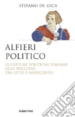 Alfieri politico. Le culture politiche italiane allo specchio tra Otto e Novecento libro