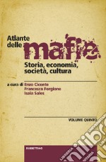 Atlante delle mafie. Storia, economia, società, cultura. Vol. 5 libro