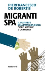 Migranti spa. Il business dell'immigrazione: cifre, vittime e carnefici libro