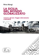 La Sicilia nel mondo globalizzato. I tiranni e gli eroi. Viaggio nella memoria (1943-2013) libro