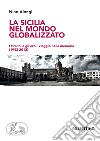 La Sicilia nel mondo globalizzato. I tiranni e gli eroi. Viaggio nella memoria (1943-2013) libro