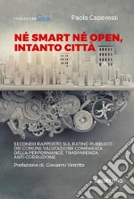 Né smart né open, intanto città. Secondo rapporto sul rating pubblico dei Comuni: valutazione comparata della performance, trasparenza, anti-corruzione libro