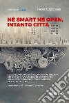 Né smart né open, intanto città. Secondo rapporto sul rating pubblico dei Comuni: valutazione comparata della performance, trasparenza, anti-corruzione libro di Caporossi Paola