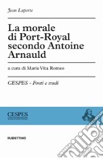 La morale di Port-Royal secondo Antoine Arnauld libro