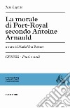 La morale di Port-Royal secondo Antoine Arnauld libro