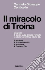 Il miracolo di Troina. Biografia di padre Luigi Orazio Ferlauto fondatore dell'Oasi Maria SS. libro