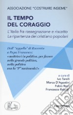 Il tempo del coraggio. L'Italia fra rassegnazione e riscatto. La ripartenza dei cristiano popolari