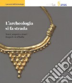 L'archeologia si fa strada. Scavi, scoperte e tesori lungo le vie d'Italia libro