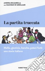 La partita truccata. Mafia, giustizia, banche, poteri forti: una storia italiana