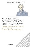 Alla ricerca di una «scienza politica nuova». Liberalismo e democrazia nel pensiero di Alexis De Tocqueville libro