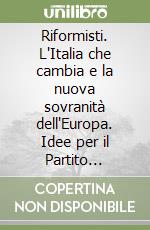 Riformisti. L'Italia che cambia e la nuova sovranità dell'Europa. Idee per il Partito democratico libro