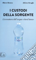 I custodi della sorgente. L'avventura dell'acqua «Sant'Anna» libro