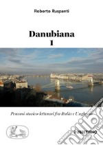 Danubiana. Percorsi storico-letterari fra Italia e Ungheria. Vol. 1 libro