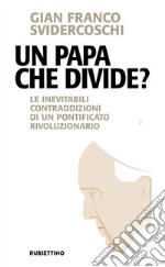 Un papa che divide? Le inevitabili contraddizioni di un pontificato rivoluzionario libro