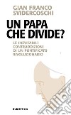 Un papa che divide? Le inevitabili contraddizioni di un pontificato rivoluzionario libro di Svidercoschi Gian Franco