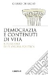 Democrazia e contenuti di vita. Riflessioni di filosofia politica libro di De Ligio Giulio