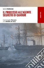 Il processo all'agente segreto di Cavour. L'ammiraglio Persano e la disfatta di Lissa libro