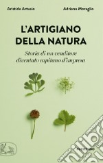 L'artigiano della natura. Storia di un venditore diventato capitano d'impresa libro