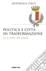 Politica e città in trasformazione. Il caso di Bari libro