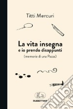 La vita insegna e io prendo disappunti (memorie di una pazza) libro