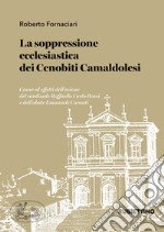 La soppressione ecclesiastica dei Cenobiti Camaldolesi. Cause ed effetti dell'azione del cardinale Raffaello Carlo Rossi e dell'abate Emanuele Caronti