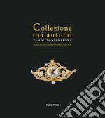 Collezione ori antichi. Famiglia Spadafora. Maestri orafi in San Giovanni in Fiore. Ediz. ridotta libro