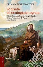 Sobrietà ed ecologia integrale. L'Enciclica Laudato sì e la spiritualità di San Francesco di Paola a confronto libro