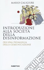 Introduzione alla società della disinformazione. Per una pedagogia della comunicazione libro