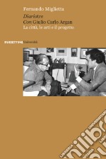 Diariotre con Giulio Carlo Argan. La città, le arti e il progetto libro