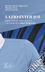 Lazio-Inter 2-3. Saper vincere, saper perdere, ma soprattutto saper imparare