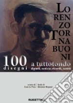 Lorenzo Tornabuoni a tutto tondo, dipinti, notizie, ricordi, scritti. 100 disegni libro