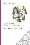 La Morgana della scrittura. Studi sulla letteratura calabrese libro di Morace Aldo Maria