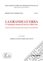 La grande guerra. Un impegno europeo di ricerca e riflessione. Atti del convegno internazionale di studi (Roma,9-11 novembre 2015) libro