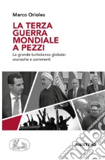 La terza guerra mondiale a pezzi. La grande turbolenza mondiale: cronache e commenti libro