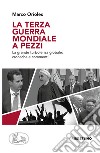 La terza guerra mondiale a pezzi. La grande turbolenza mondiale: cronache e commenti libro di Orioles Marco