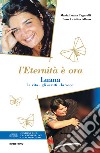 L'eternità è ora. Luana, la vita, gli scritti, la voce. Con CD-Audio libro