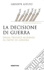 La decisione di guerra. Dalla Triplice Alleanza al Patto di Londra libro