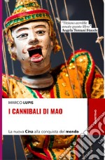 I cannibali di Mao. La nuova Cina alla conquista del mondo libro