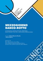 Mezzogiorno banco-rotto. Le banche di contiguità e del territorio: quali prospettive per il loro ruolo irrinunciabile libro