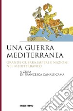 Una guerra mediterranea. Grande guerra, imperi e nazioni nel Mediterraneo libro