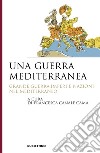 Una guerra mediterranea. Grande guerra, imperi e nazioni nel Mediterraneo libro