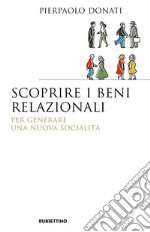 Scoprire i beni relazionali. Per generare una nuova socialità libro