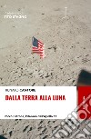 Dalla Terra alla Luna. Rocco Petrone, l'italiano dell'Apollo 11 libro di Cantore Renato