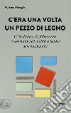 C'era una volta un pezzo di legno. I Vigolungo, da falegnami e costruttori di mobili a leader nei compensati libro