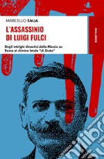 L'assassinio di Luigi Fulci. Dagli intrighi dinastici della Marcia su Roma al chinino letale «di Stato» libro